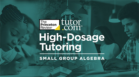 A graphic image of The Princeton Review tutor.com High-Dosage Tutoring program for small group algebra, with a collage of photos of students and a building with a dome and a clock.